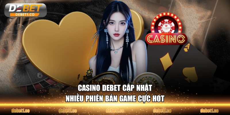 Casino DEBET cập nhật nhiều phiên bản game cực hot