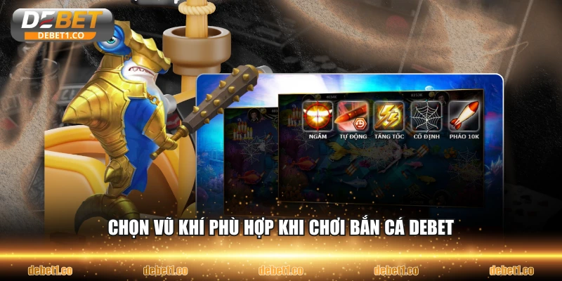 Chọn vũ khí phù hợp khi chơi bắn cá DEBET