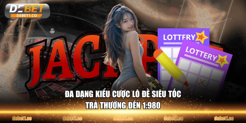 Đa dạng kiểu cược lô đề siêu tốc trả thưởng đến 1:980