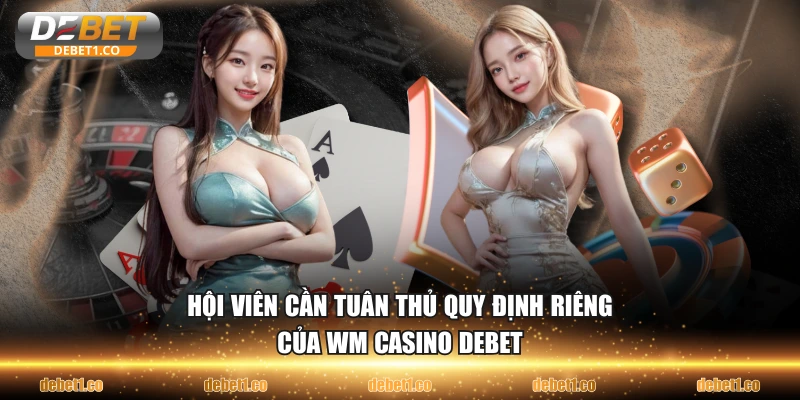 Hội viên cần tuân thủ quy định riêng của WM Casino DEBET