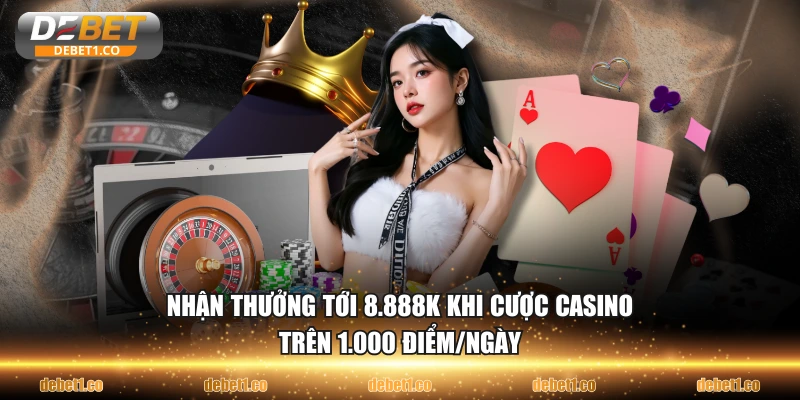 Nhận thưởng tới 8.888k khi cược casino trên 1.000 điểm/ngày