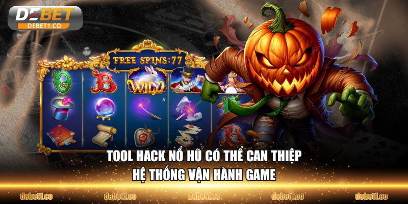 Tool hack nổ hũ có thể can thiệp hệ thống vận hành game